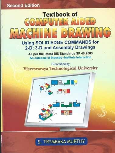 Textbook of computer aided machine drawing, 2/e: (visvesvaraya technological university):using solid edge commands for 2d, 3d & assembly drawings