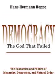 Democracy the god that failed the economics and politics of monarchy democracy and natural order (pb 2017)
