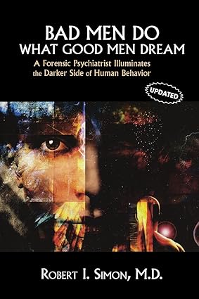 Bad men do what good men dream a forensic psychiatrist illuminates the dark side of human behavior (pb 2008) 