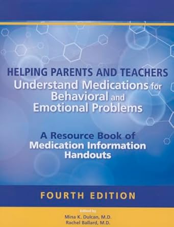 Helping parents and teachers understand medications for behavioral and emotional problems a resource book of medication information handouts 4ed (pb 2015) 