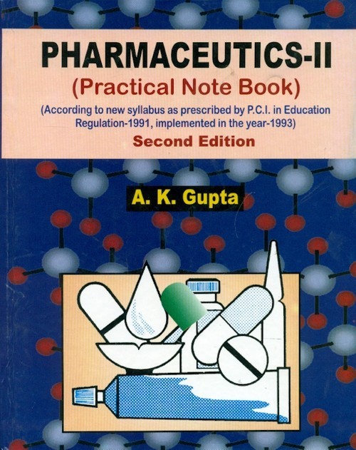 Pharmaceutics part ii : practical note book (according to new syllabus as prescribed by p.c.i. in education regulation-1991, implemented in the year-1993)