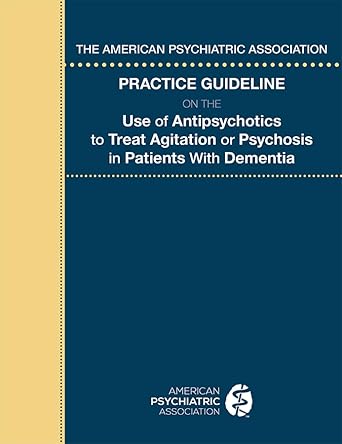 The american psychiatric association practice guideline on the use of antipsychotics to treat agitation or psychosis in patients with dementia (pb 2016) 